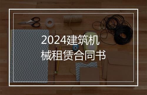 2024建筑机械租赁合同书