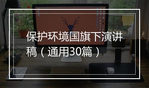 保护环境国旗下演讲稿（通用30篇）