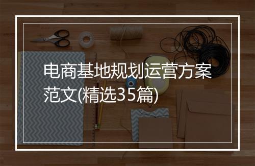 电商基地规划运营方案范文(精选35篇)