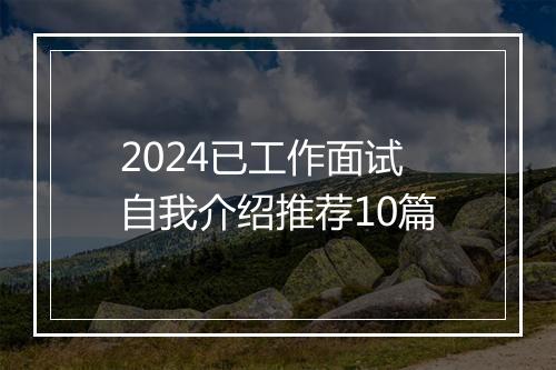 2024已工作面试自我介绍推荐10篇