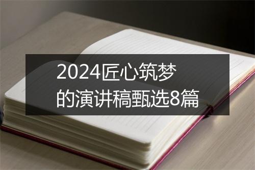 2024匠心筑梦的演讲稿甄选8篇