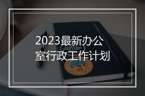 2023最新办公室行政工作计划