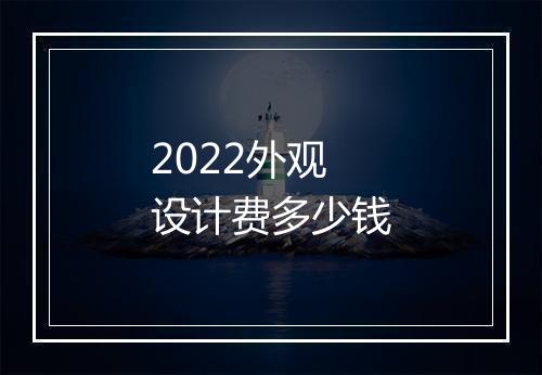 2022外观设计费多少钱