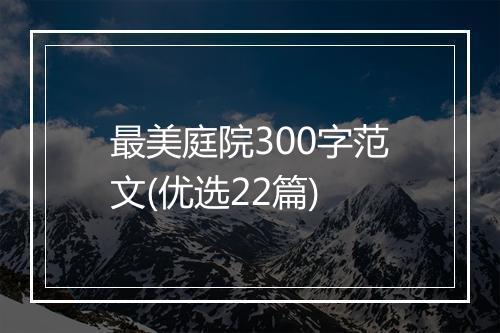 最美庭院300字范文(优选22篇)