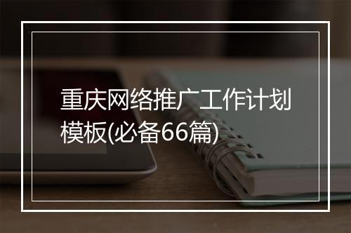 重庆网络推广工作计划模板(必备66篇)