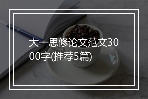 大一思修论文范文3000字(推荐5篇)