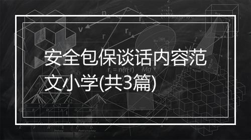 安全包保谈话内容范文小学(共3篇)