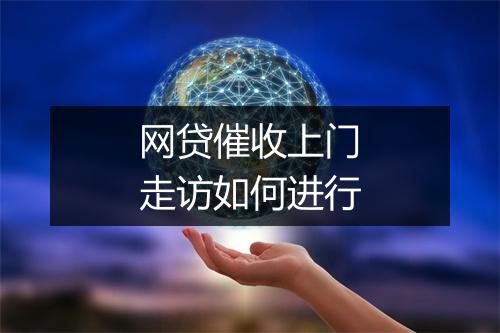 网贷催收上门走访如何进行