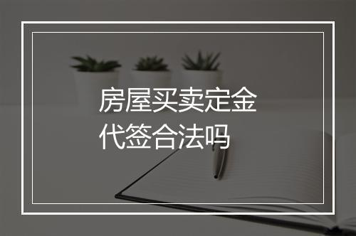 房屋买卖定金代签合法吗