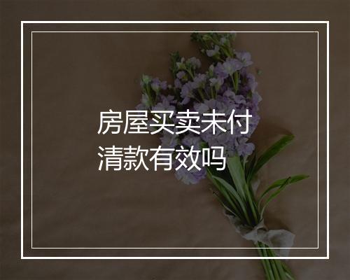房屋买卖未付清款有效吗