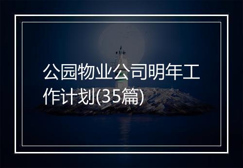公园物业公司明年工作计划(35篇)