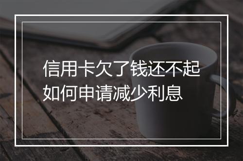 信用卡欠了钱还不起如何申请减少利息