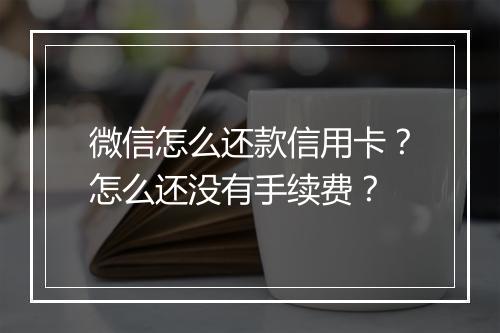 微信怎么还款信用卡？怎么还没有手续费？
