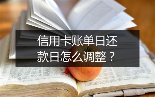 信用卡账单日还款日怎么调整？