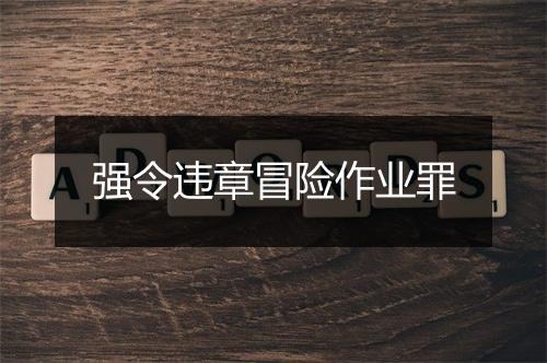 强令违章冒险作业罪
