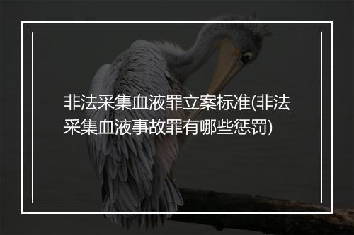 非法采集血液罪立案标准(非法采集血液事故罪有哪些惩罚)