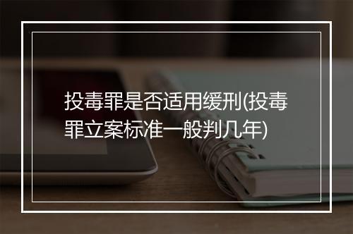 投毒罪是否适用缓刑(投毒罪立案标准一般判几年)