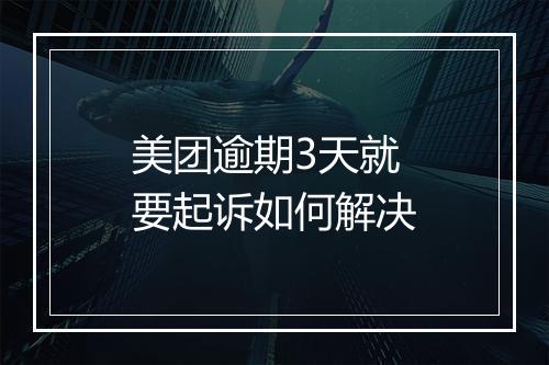 美团逾期3天就要起诉如何解决