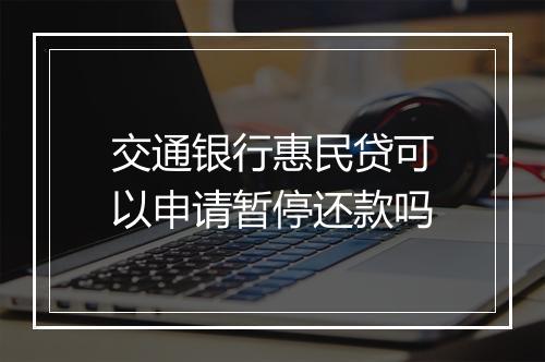 交通银行惠民贷可以申请暂停还款吗