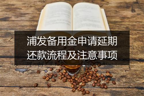 浦发备用金申请延期还款流程及注意事项