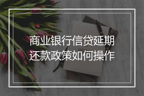 商业银行信贷延期还款政策如何操作