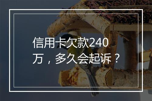 信用卡欠款240万，多久会起诉？
