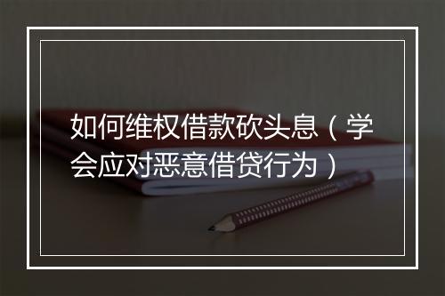 如何维权借款砍头息（学会应对恶意借贷行为）