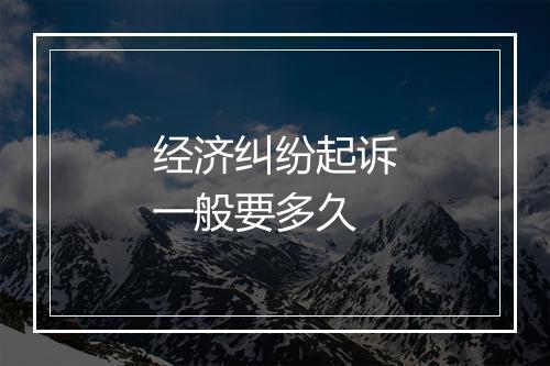 经济纠纷起诉一般要多久