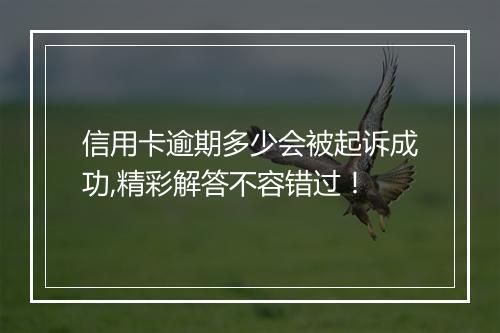 信用卡逾期多少会被起诉成功,精彩解答不容错过！