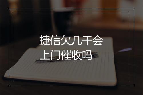 捷信欠几千会上门催收吗