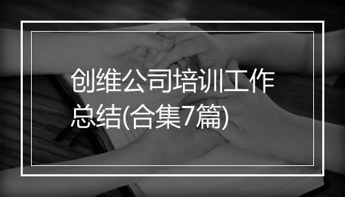 创维公司培训工作总结(合集7篇)