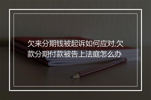 欠来分期钱被起诉如何应对,欠款分期付款被告上法庭怎么办