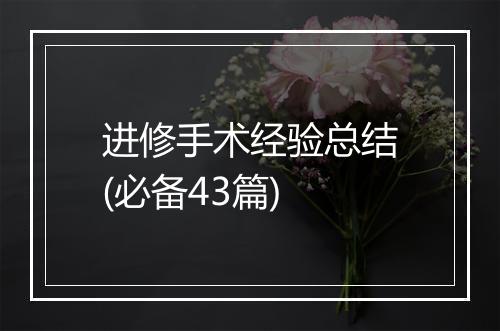 进修手术经验总结(必备43篇)
