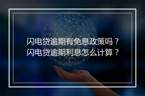闪电贷逾期有免息政策吗？闪电贷逾期利息怎么计算？