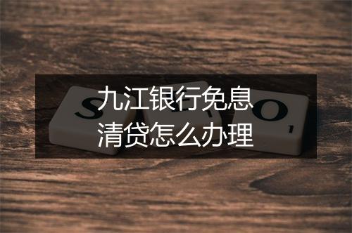 九江银行免息清贷怎么办理