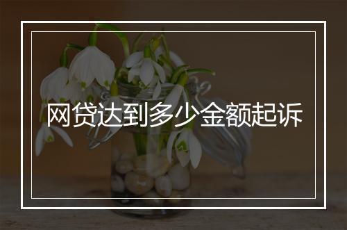 网贷达到多少金额起诉