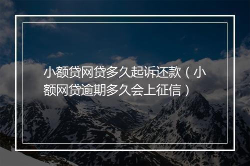 小额贷网贷多久起诉还款（小额网贷逾期多久会上征信）