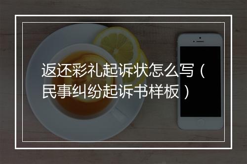 返还彩礼起诉状怎么写（民事纠纷起诉书样板）