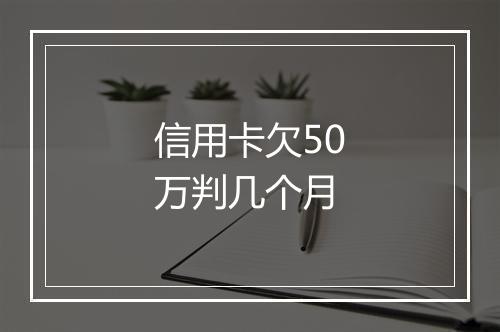 信用卡欠50万判几个月