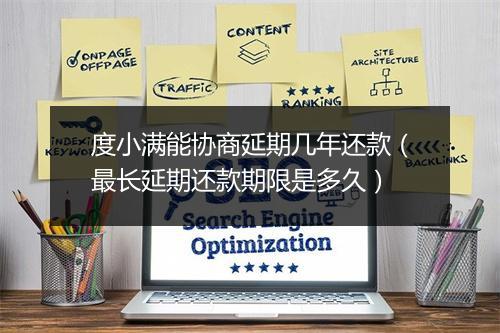 度小满能协商延期几年还款（最长延期还款期限是多久）