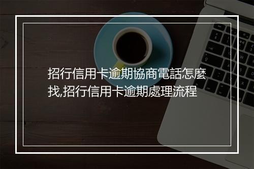 招行信用卡逾期協商電話怎麼找,招行信用卡逾期處理流程