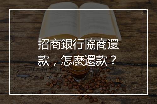 招商銀行協商還款，怎麼還款？