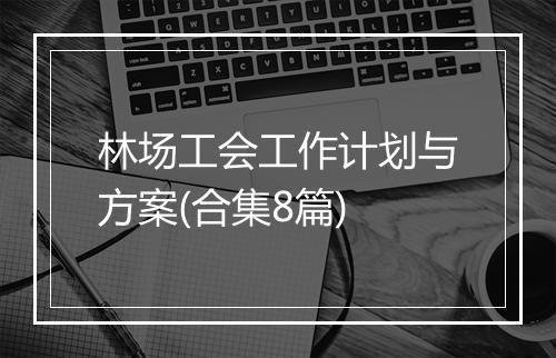 林场工会工作计划与方案(合集8篇)