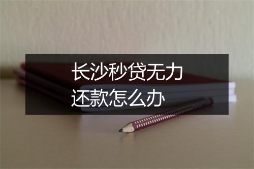 长沙秒贷无力还款怎么办