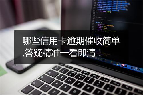 哪些信用卡逾期催收简单,答疑精准一看即清！