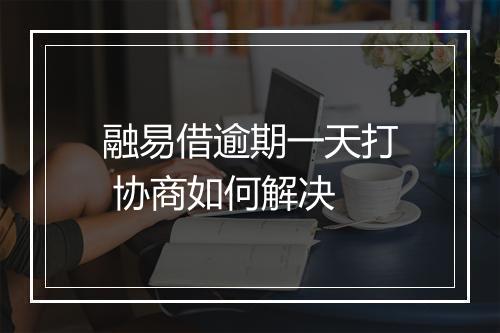 融易借逾期一天打 协商如何解决