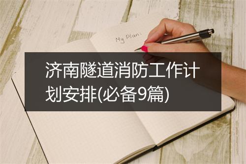 济南隧道消防工作计划安排(必备9篇)
