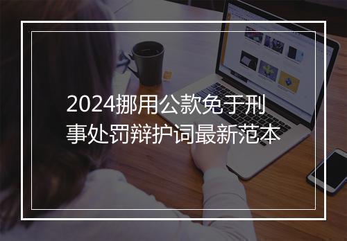 2024挪用公款免于刑事处罚辩护词最新范本