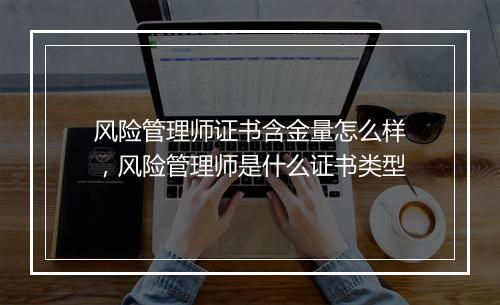 风险管理师证书含金量怎么样，风险管理师是什么证书类型