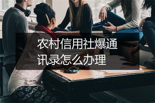 农村信用社爆通讯录怎么办理